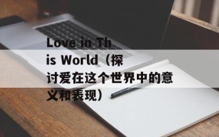 Love in This World（探讨爱在这个世界中的意义和表现）