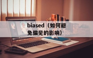 biased（如何避免偏见的影响）