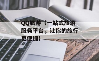 QQ旅游（一站式旅游服务平台，让你的旅行更便捷）