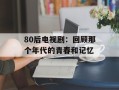 80后电视剧：回顾那个年代的青春和记忆