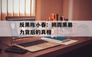 反黑陈小春：揭露黑暴力背后的真相