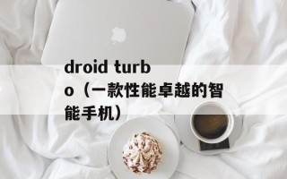droid turbo（一款性能卓越的智能手机）