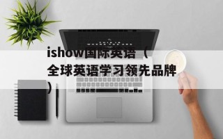 ishow国际英语（全球英语学习领先品牌）