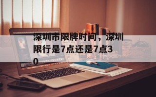 深圳市限牌时间，深圳限行是7点还是7点30