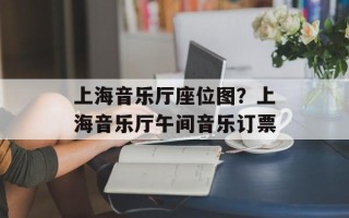上海音乐厅座位图？上海音乐厅午间音乐订票