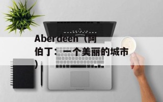Aberdeen（阿伯丁：一个美丽的城市）