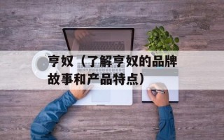 亨奴（了解亨奴的品牌故事和产品特点）