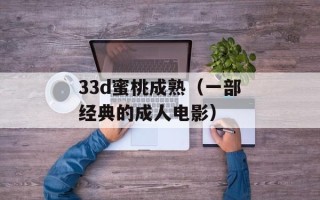 33d蜜桃成熟（一部经典的成人电影）