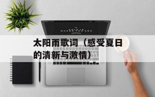 太阳雨歌词（感受夏日的清新与激情）