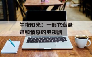 午夜阳光：一部充满悬疑和情感的电视剧