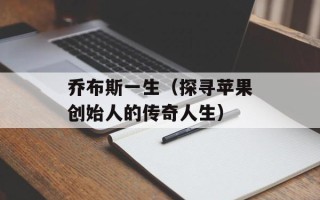 乔布斯一生（探寻苹果创始人的传奇人生）