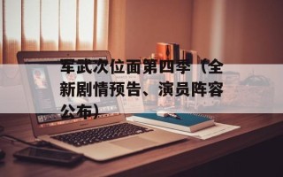 军武次位面第四季（全新剧情预告、演员阵容公布）