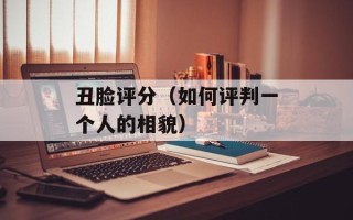 丑脸评分（如何评判一个人的相貌）