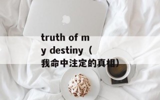 truth of my destiny（我命中注定的真相）