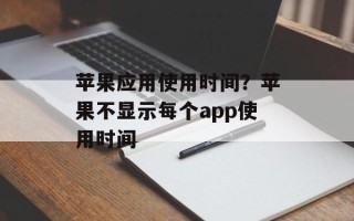 苹果应用使用时间？苹果不显示每个app使用时间