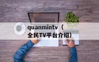 quanmintv（全民TV平台介绍）