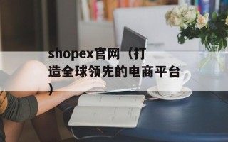 shopex官网（打造全球领先的电商平台）