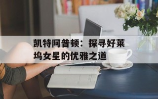 凯特阿普顿：探寻好莱坞女星的优雅之道