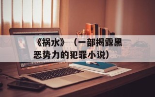 《祸水》（一部揭露黑恶势力的犯罪小说）