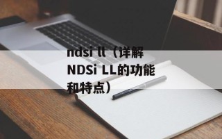 ndsi ll（详解NDSi LL的功能和特点）