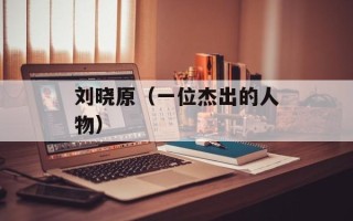 刘晓原（一位杰出的人物）