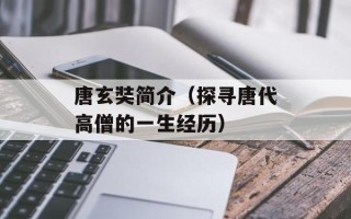 唐玄奘简介（探寻唐代高僧的一生经历）