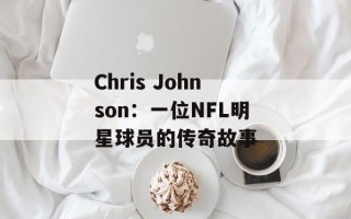 Chris Johnson：一位NFL明星球员的传奇故事