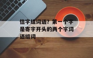 信字组词语？第一个字是寄字开头的两个字词语组词