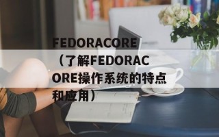 FEDORACORE（了解FEDORACORE操作系统的特点和应用）
