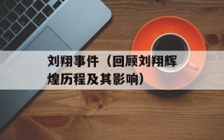 刘翔事件（回顾刘翔辉煌历程及其影响）