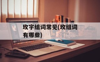 玫字组词常见(玫组词有哪些)
