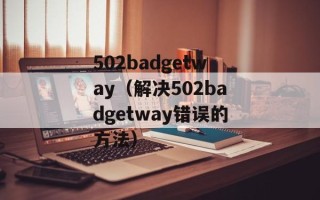 502badgetway（解决502badgetway错误的方法）