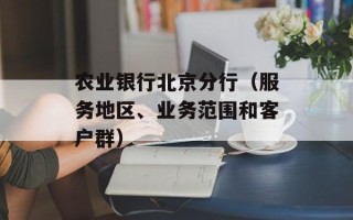 农业银行北京分行（服务地区、业务范围和客户群）