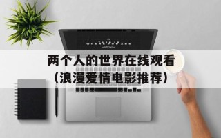 两个人的世界在线观看（浪漫爱情电影推荐）