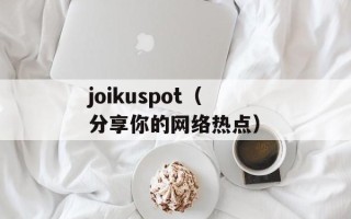 joikuspot（分享你的网络热点）