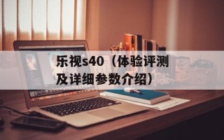 乐视s40（体验评测及详细参数介绍）