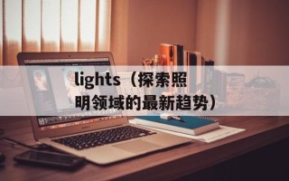 lights（探索照明领域的最新趋势）