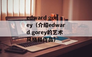 edward gorey（介绍edward gorey的艺术风格和作品）