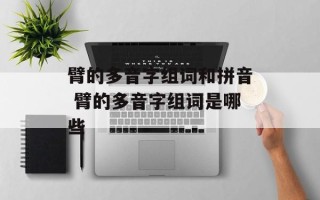 臂的多音字组词和拼音 臂的多音字组词是哪些