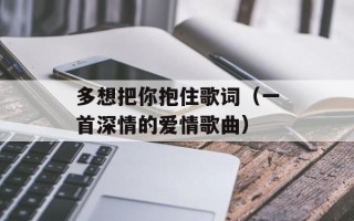 多想把你抱住歌词（一首深情的爱情歌曲）