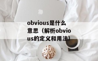 obvious是什么意思（解析obvious的定义和用法）