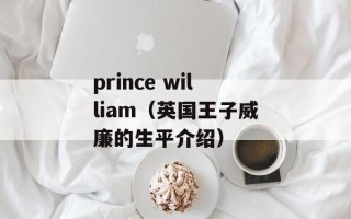 prince william（英国王子威廉的生平介绍）