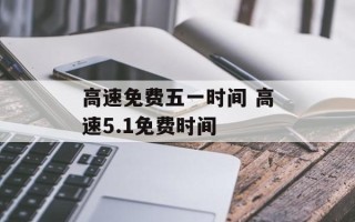 高速免费五一时间 高速5.1免费时间