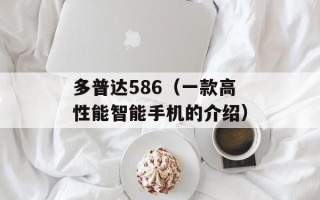 多普达586（一款高性能智能手机的介绍）