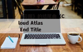 《云图》的结尾曲（Cloud Atlas End Title）