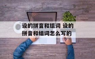 设的拼音和组词 设的拼音和组词怎么写的