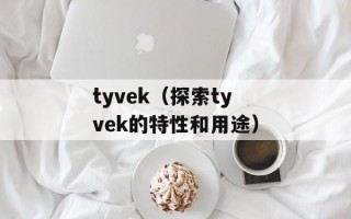 tyvek（探索tyvek的特性和用途）
