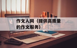 作文人网（提供高质量的作文服务）