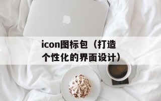 icon图标包（打造个性化的界面设计）
