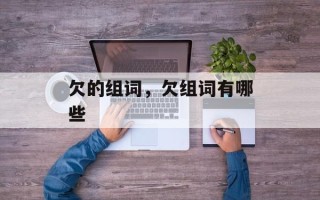 欠的组词，欠组词有哪些